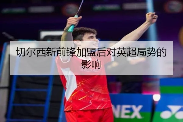 切尔西新前锋加盟后对英超局势的影响